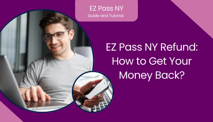 EZ Pass NY Refund: How to Get Your Money Back?